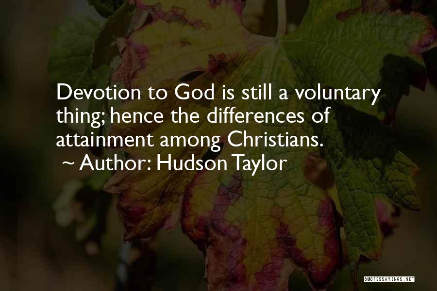 Hudson Taylor Quotes: Devotion To God Is Still A Voluntary Thing; Hence The Differences Of Attainment Among Christians.