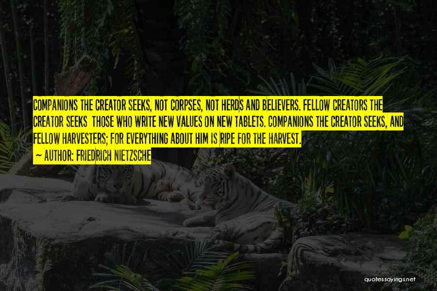 Friedrich Nietzsche Quotes: Companions The Creator Seeks, Not Corpses, Not Herds And Believers. Fellow Creators The Creator Seeks Those Who Write New Values