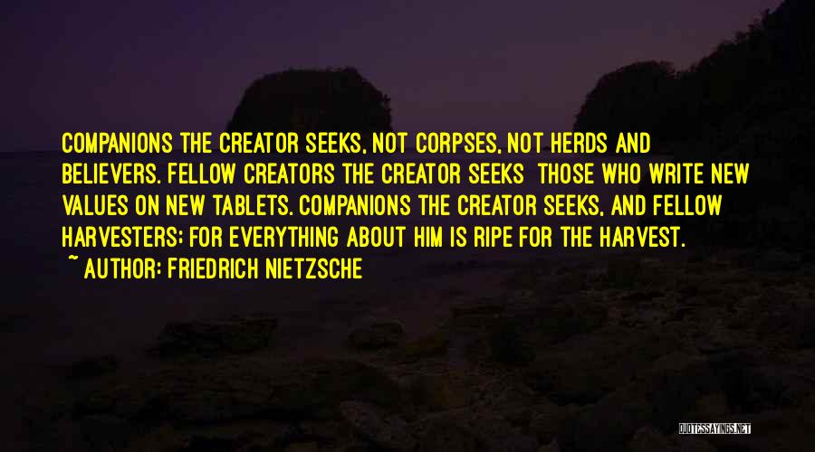 Friedrich Nietzsche Quotes: Companions The Creator Seeks, Not Corpses, Not Herds And Believers. Fellow Creators The Creator Seeks Those Who Write New Values