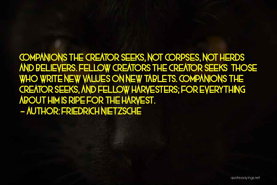 Friedrich Nietzsche Quotes: Companions The Creator Seeks, Not Corpses, Not Herds And Believers. Fellow Creators The Creator Seeks Those Who Write New Values