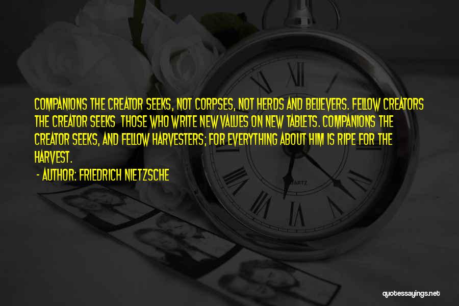 Friedrich Nietzsche Quotes: Companions The Creator Seeks, Not Corpses, Not Herds And Believers. Fellow Creators The Creator Seeks Those Who Write New Values