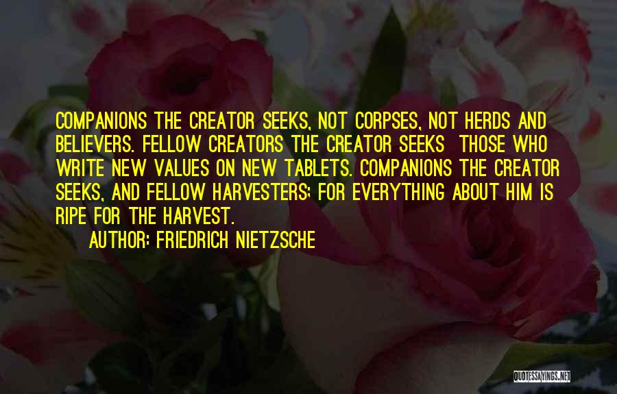 Friedrich Nietzsche Quotes: Companions The Creator Seeks, Not Corpses, Not Herds And Believers. Fellow Creators The Creator Seeks Those Who Write New Values