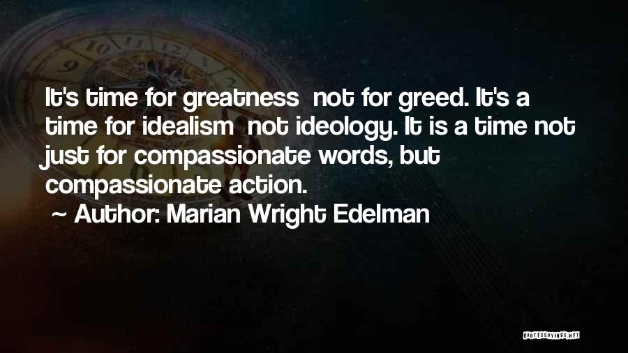 Marian Wright Edelman Quotes: It's Time For Greatness Not For Greed. It's A Time For Idealism Not Ideology. It Is A Time Not Just