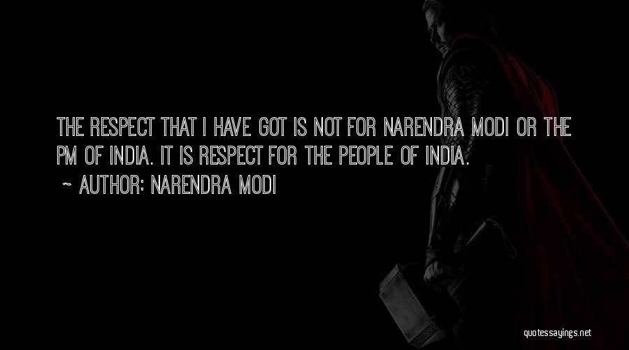 Narendra Modi Quotes: The Respect That I Have Got Is Not For Narendra Modi Or The Pm Of India. It Is Respect For