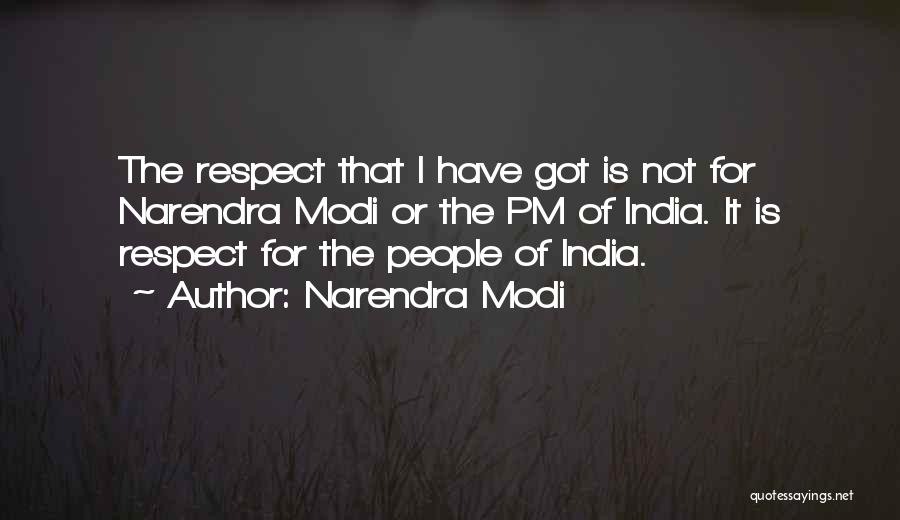 Narendra Modi Quotes: The Respect That I Have Got Is Not For Narendra Modi Or The Pm Of India. It Is Respect For