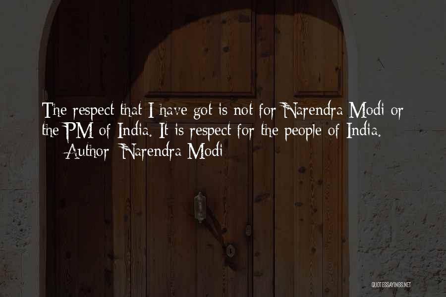 Narendra Modi Quotes: The Respect That I Have Got Is Not For Narendra Modi Or The Pm Of India. It Is Respect For