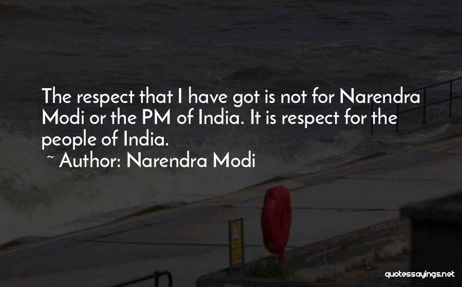 Narendra Modi Quotes: The Respect That I Have Got Is Not For Narendra Modi Or The Pm Of India. It Is Respect For