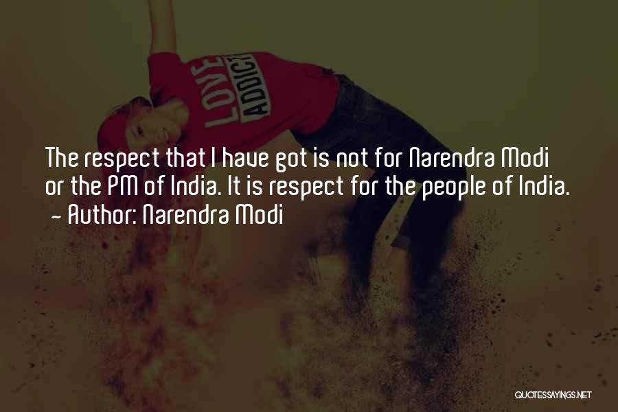 Narendra Modi Quotes: The Respect That I Have Got Is Not For Narendra Modi Or The Pm Of India. It Is Respect For