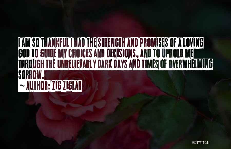 Zig Ziglar Quotes: I Am So Thankful I Had The Strength And Promises Of A Loving God To Guide My Choices And Decisions,