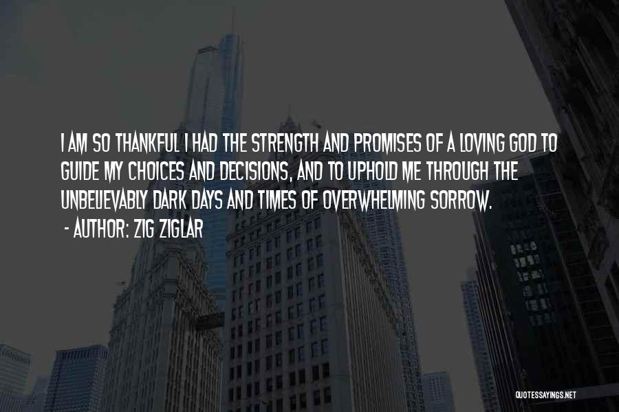 Zig Ziglar Quotes: I Am So Thankful I Had The Strength And Promises Of A Loving God To Guide My Choices And Decisions,