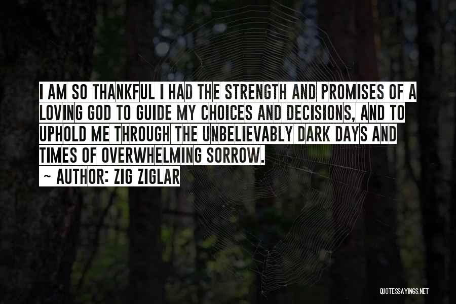 Zig Ziglar Quotes: I Am So Thankful I Had The Strength And Promises Of A Loving God To Guide My Choices And Decisions,