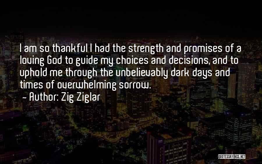 Zig Ziglar Quotes: I Am So Thankful I Had The Strength And Promises Of A Loving God To Guide My Choices And Decisions,