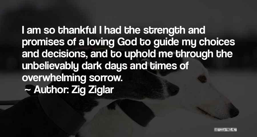 Zig Ziglar Quotes: I Am So Thankful I Had The Strength And Promises Of A Loving God To Guide My Choices And Decisions,