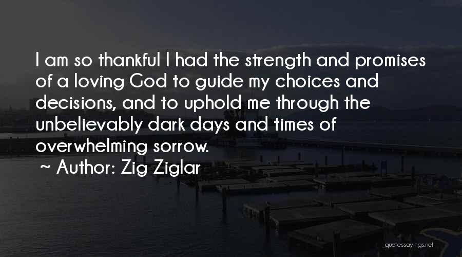 Zig Ziglar Quotes: I Am So Thankful I Had The Strength And Promises Of A Loving God To Guide My Choices And Decisions,