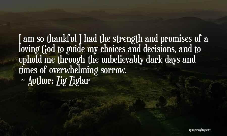 Zig Ziglar Quotes: I Am So Thankful I Had The Strength And Promises Of A Loving God To Guide My Choices And Decisions,