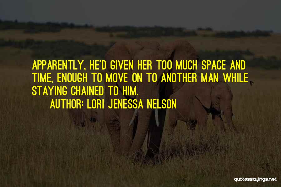Lori Jenessa Nelson Quotes: Apparently, He'd Given Her Too Much Space And Time, Enough To Move On To Another Man While Staying Chained To