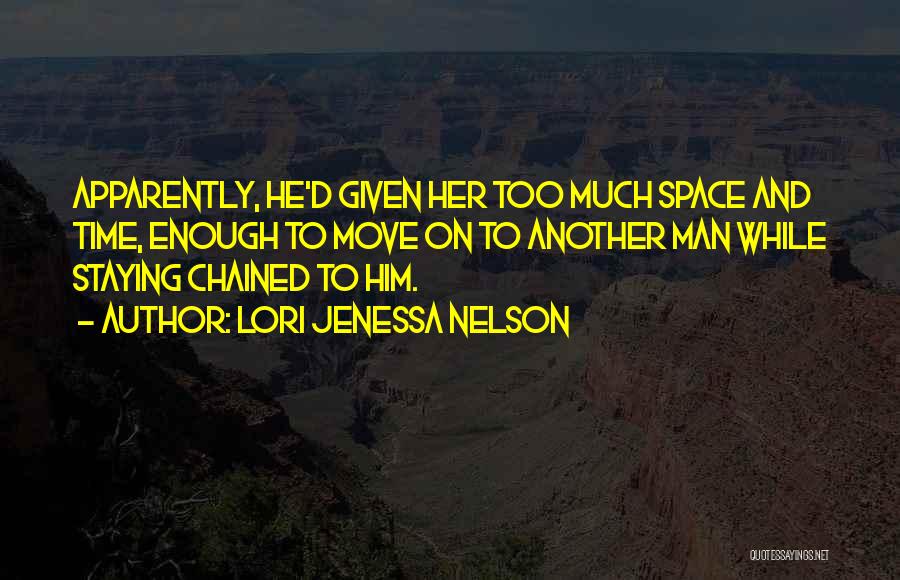 Lori Jenessa Nelson Quotes: Apparently, He'd Given Her Too Much Space And Time, Enough To Move On To Another Man While Staying Chained To