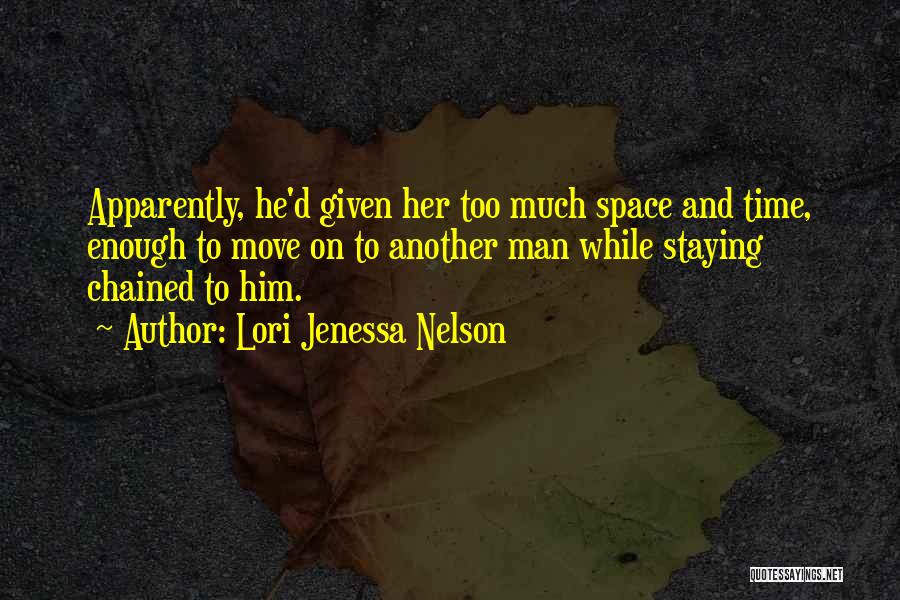 Lori Jenessa Nelson Quotes: Apparently, He'd Given Her Too Much Space And Time, Enough To Move On To Another Man While Staying Chained To