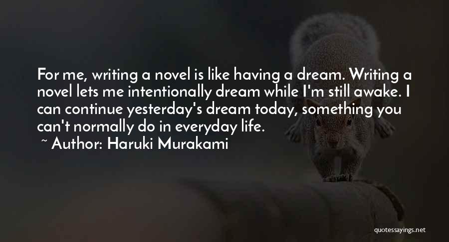 Haruki Murakami Quotes: For Me, Writing A Novel Is Like Having A Dream. Writing A Novel Lets Me Intentionally Dream While I'm Still