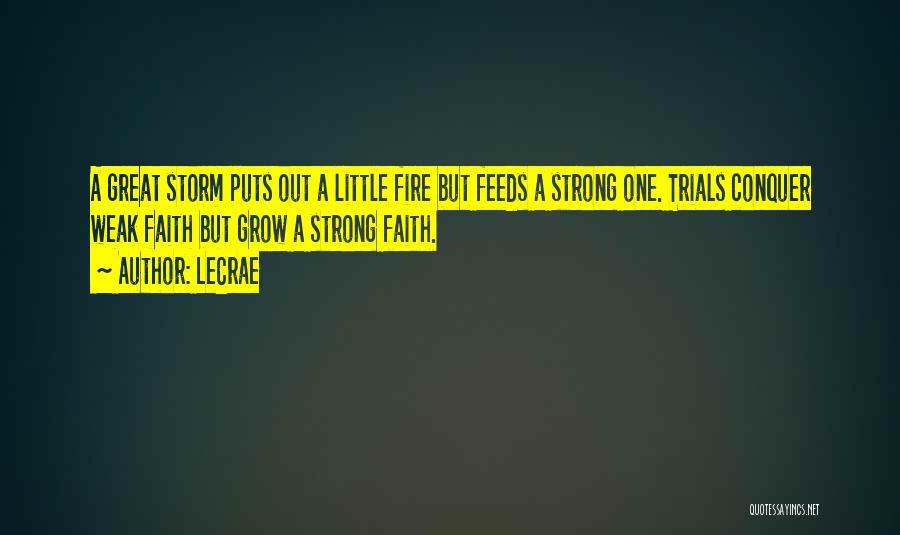LeCrae Quotes: A Great Storm Puts Out A Little Fire But Feeds A Strong One. Trials Conquer Weak Faith But Grow A