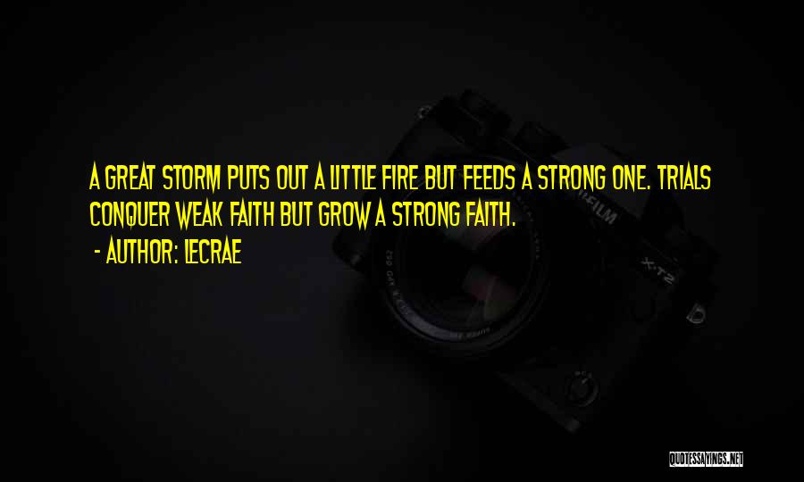 LeCrae Quotes: A Great Storm Puts Out A Little Fire But Feeds A Strong One. Trials Conquer Weak Faith But Grow A