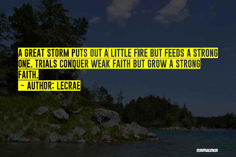 LeCrae Quotes: A Great Storm Puts Out A Little Fire But Feeds A Strong One. Trials Conquer Weak Faith But Grow A