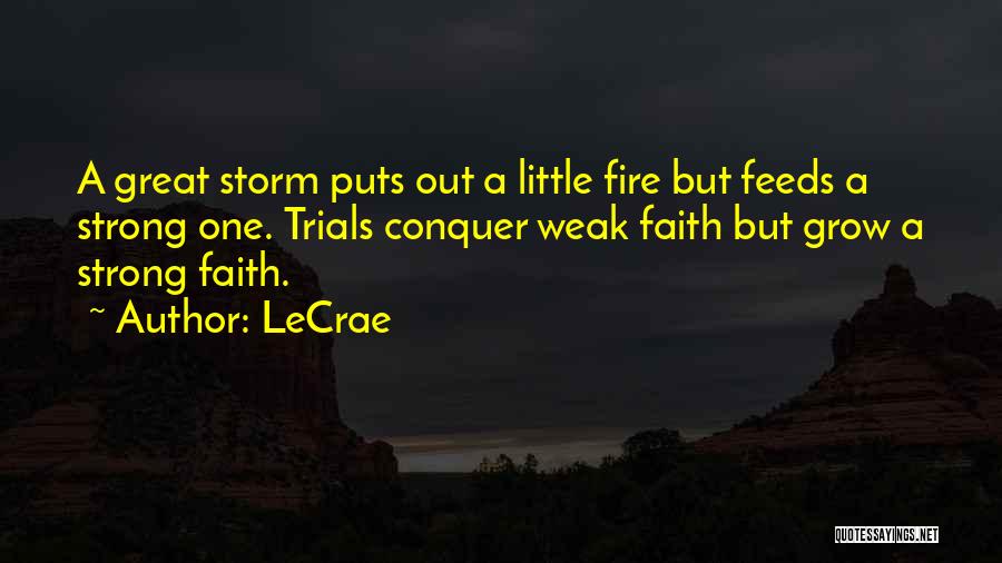 LeCrae Quotes: A Great Storm Puts Out A Little Fire But Feeds A Strong One. Trials Conquer Weak Faith But Grow A