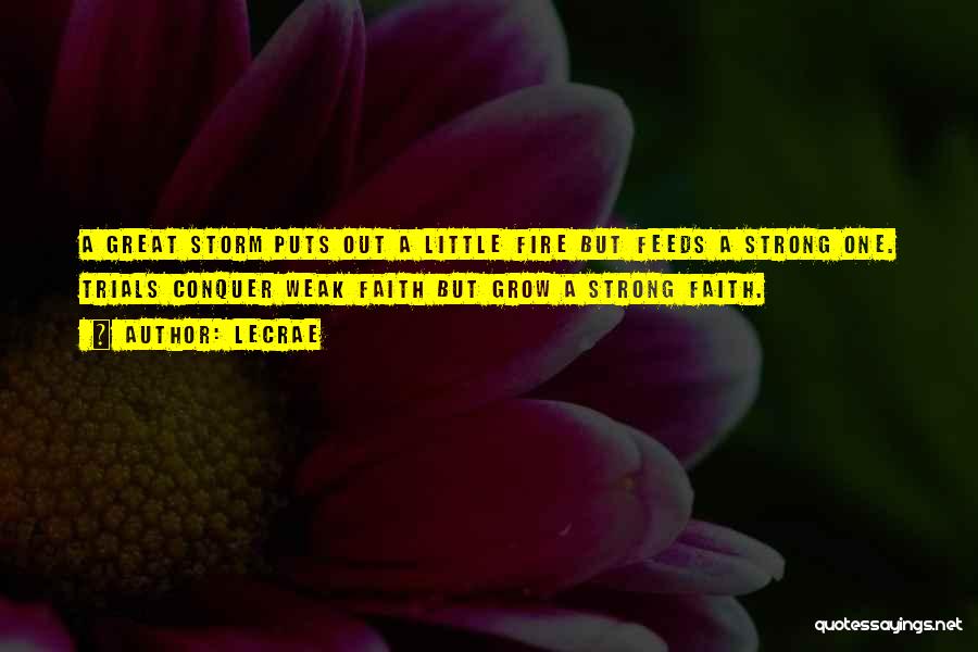 LeCrae Quotes: A Great Storm Puts Out A Little Fire But Feeds A Strong One. Trials Conquer Weak Faith But Grow A