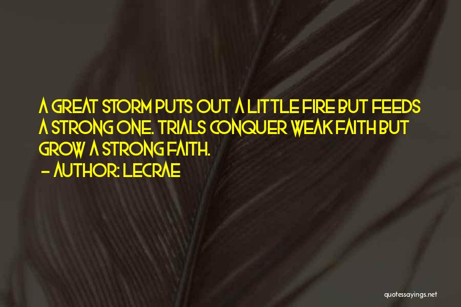 LeCrae Quotes: A Great Storm Puts Out A Little Fire But Feeds A Strong One. Trials Conquer Weak Faith But Grow A