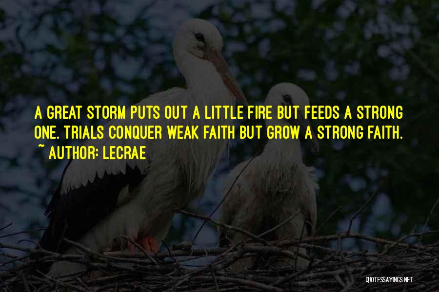 LeCrae Quotes: A Great Storm Puts Out A Little Fire But Feeds A Strong One. Trials Conquer Weak Faith But Grow A