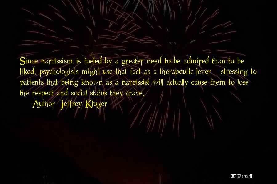 Jeffrey Kluger Quotes: Since Narcissism Is Fueled By A Greater Need To Be Admired Than To Be Liked, Psychologists Might Use That Fact