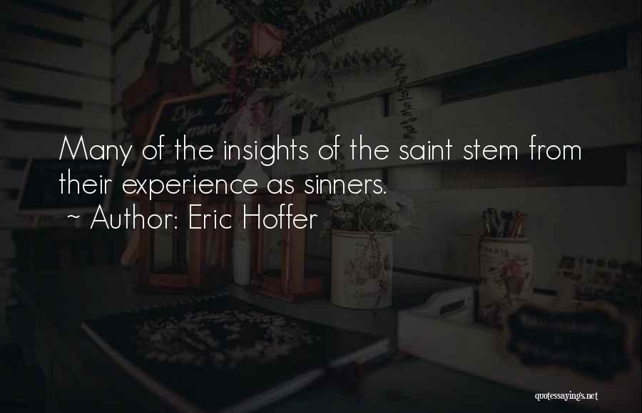 Eric Hoffer Quotes: Many Of The Insights Of The Saint Stem From Their Experience As Sinners.