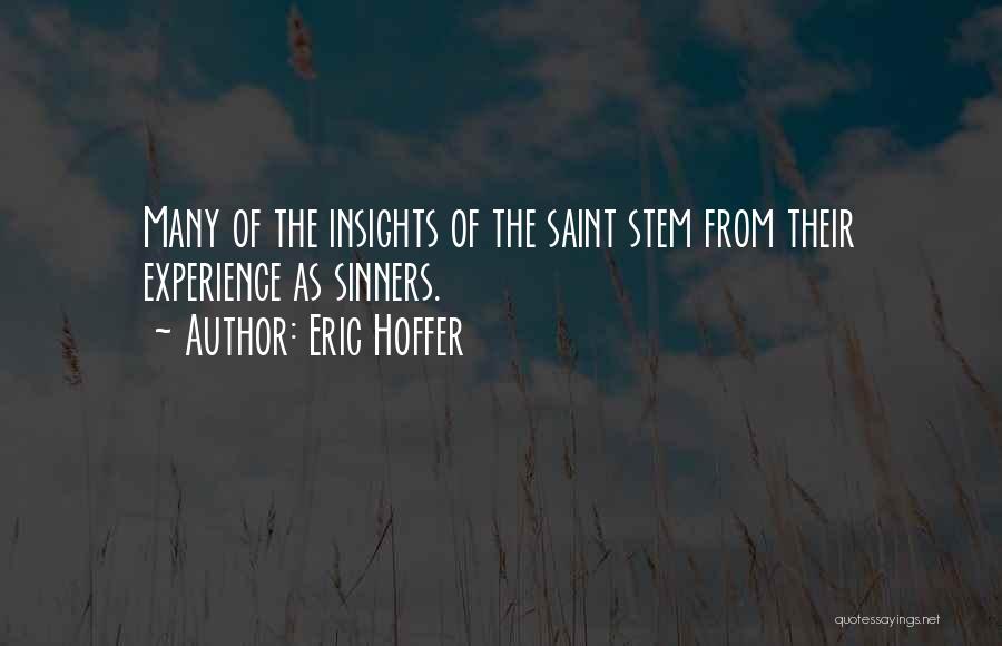 Eric Hoffer Quotes: Many Of The Insights Of The Saint Stem From Their Experience As Sinners.