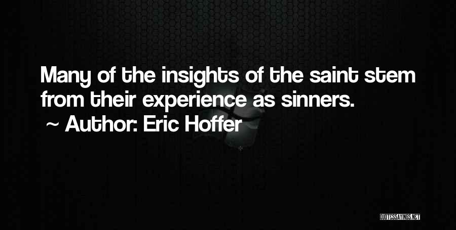 Eric Hoffer Quotes: Many Of The Insights Of The Saint Stem From Their Experience As Sinners.