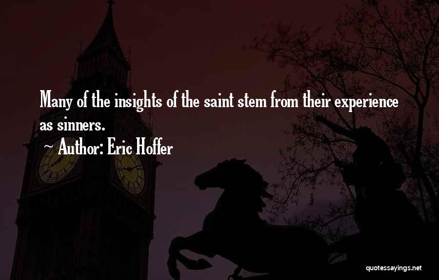 Eric Hoffer Quotes: Many Of The Insights Of The Saint Stem From Their Experience As Sinners.