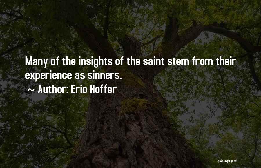 Eric Hoffer Quotes: Many Of The Insights Of The Saint Stem From Their Experience As Sinners.