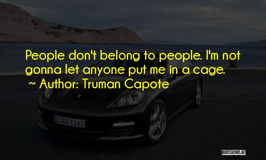 Truman Capote Quotes: People Don't Belong To People. I'm Not Gonna Let Anyone Put Me In A Cage.