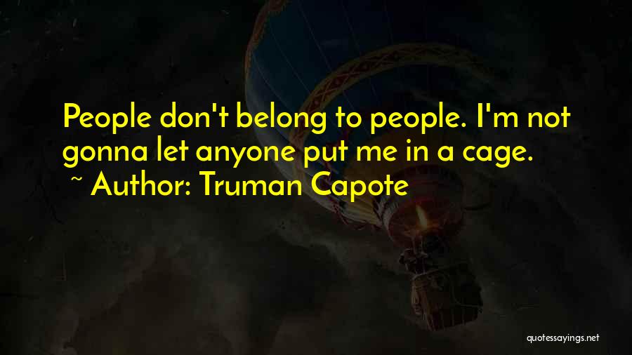 Truman Capote Quotes: People Don't Belong To People. I'm Not Gonna Let Anyone Put Me In A Cage.