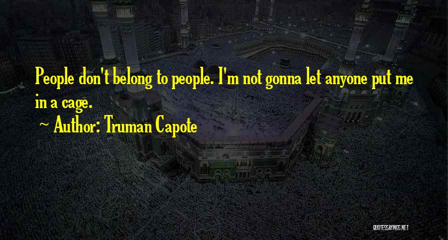 Truman Capote Quotes: People Don't Belong To People. I'm Not Gonna Let Anyone Put Me In A Cage.