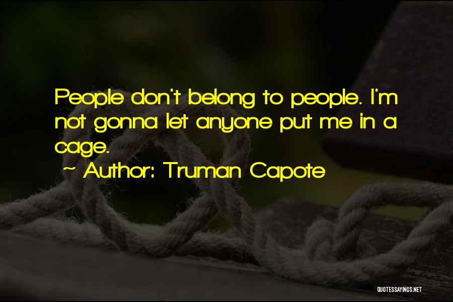 Truman Capote Quotes: People Don't Belong To People. I'm Not Gonna Let Anyone Put Me In A Cage.