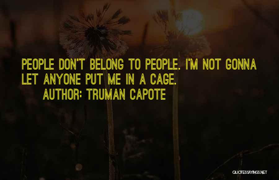 Truman Capote Quotes: People Don't Belong To People. I'm Not Gonna Let Anyone Put Me In A Cage.