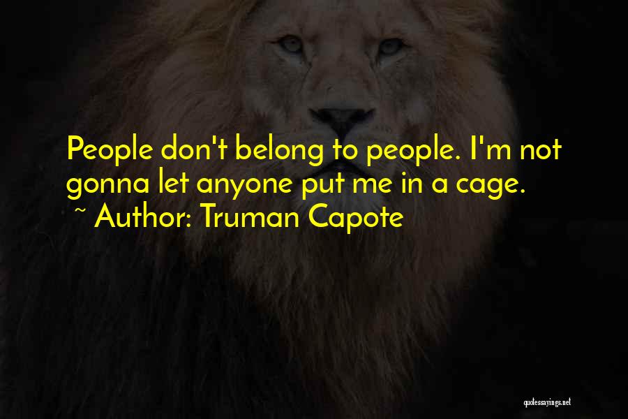 Truman Capote Quotes: People Don't Belong To People. I'm Not Gonna Let Anyone Put Me In A Cage.