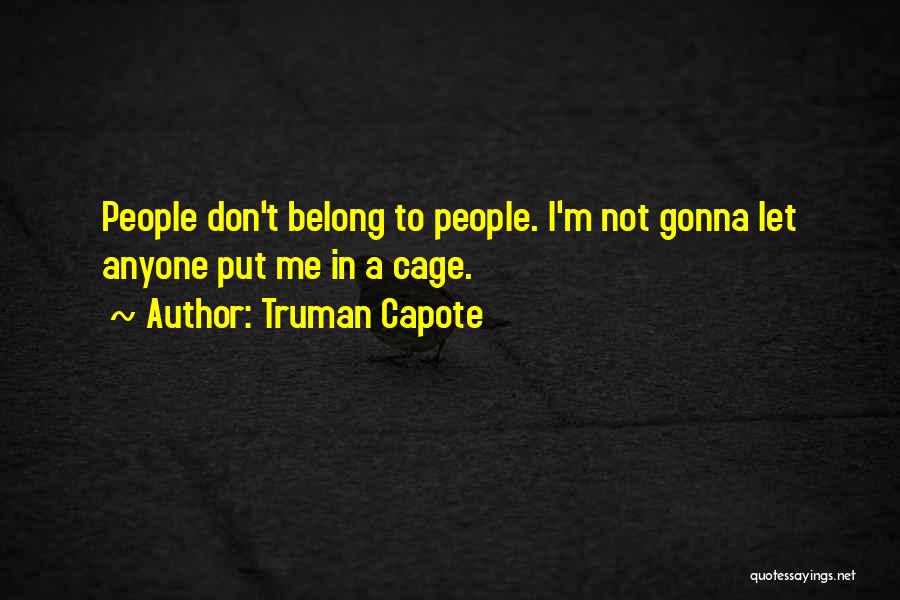 Truman Capote Quotes: People Don't Belong To People. I'm Not Gonna Let Anyone Put Me In A Cage.