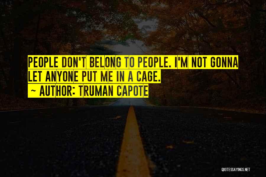 Truman Capote Quotes: People Don't Belong To People. I'm Not Gonna Let Anyone Put Me In A Cage.