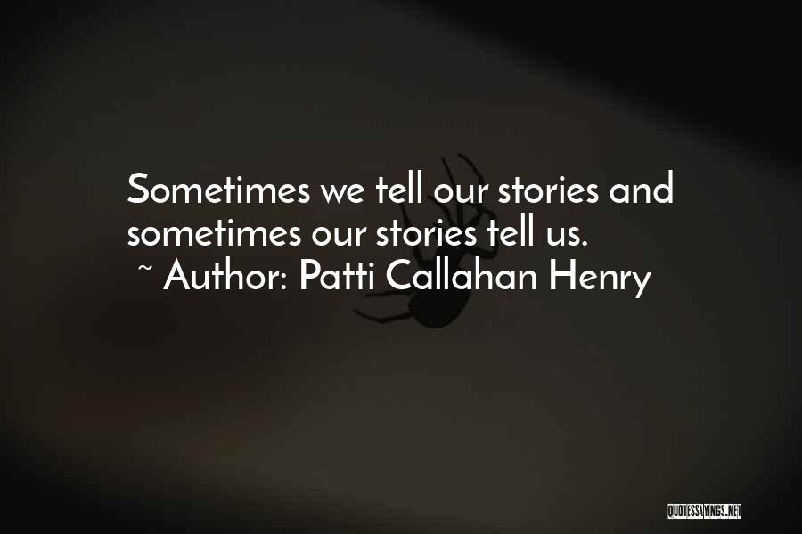 Patti Callahan Henry Quotes: Sometimes We Tell Our Stories And Sometimes Our Stories Tell Us.