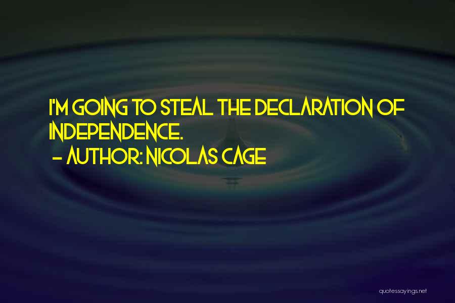 Nicolas Cage Quotes: I'm Going To Steal The Declaration Of Independence.