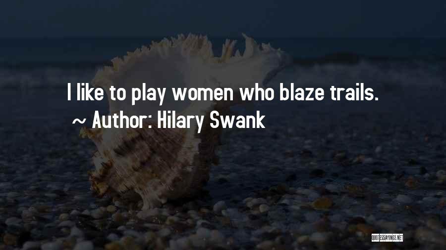Hilary Swank Quotes: I Like To Play Women Who Blaze Trails.