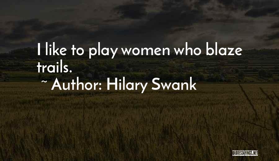 Hilary Swank Quotes: I Like To Play Women Who Blaze Trails.