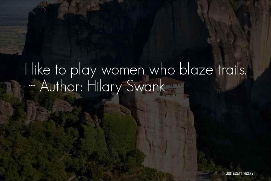 Hilary Swank Quotes: I Like To Play Women Who Blaze Trails.