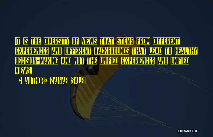 Zainab Salbi Quotes: It Is The Diversity Of Views That Stems From Different Experiences And Different Backgrounds That Lead To Healthy Decision-making And